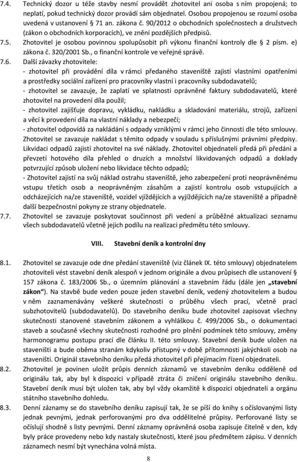 Zhotovitel je osobou povinnou spolupůsobit při výkonu finanční kontroly dle 2 písm. e) zákona č. 320/2001 Sb., o finanční kontrole ve veřejné správě. 7.6.