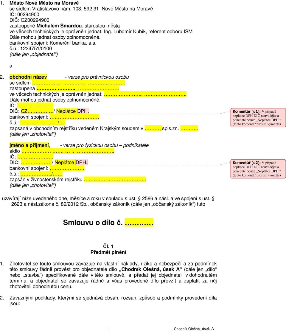 Lubomír Kubík, referent odboru ISM Dále mohou jednat osoby zplnomocněné. bankovní spojení: Komerční banka, a.s. č.ú.: 1224751/0100 (dále jen objednatel ) a 2.