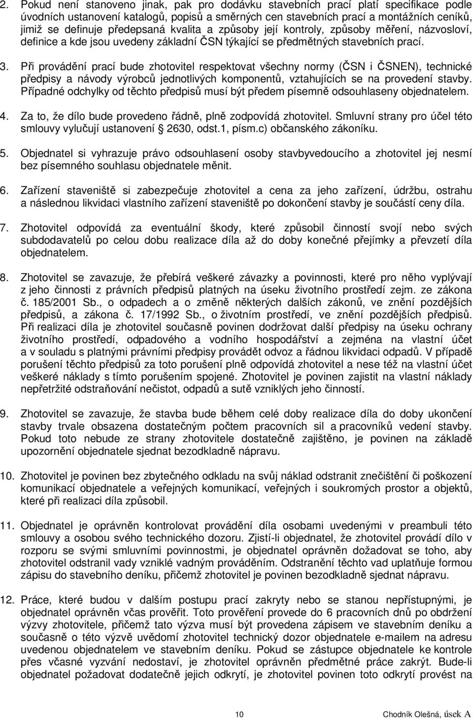 Při provádění prací bude zhotovitel respektovat všechny normy (ČSN i ČSNEN), technické předpisy a návody výrobců jednotlivých komponentů, vztahujících se na provedení stavby.