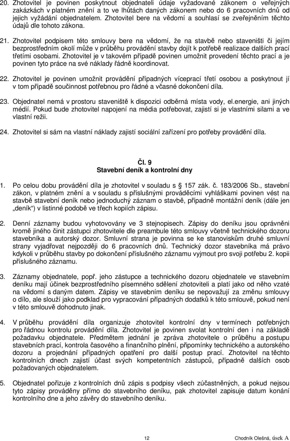Zhotovitel podpisem této smlouvy bere na vědomí, že na stavbě nebo staveništi či jejím bezprostředním okolí může v průběhu provádění stavby dojít k potřebě realizace dalších prací třetími osobami.