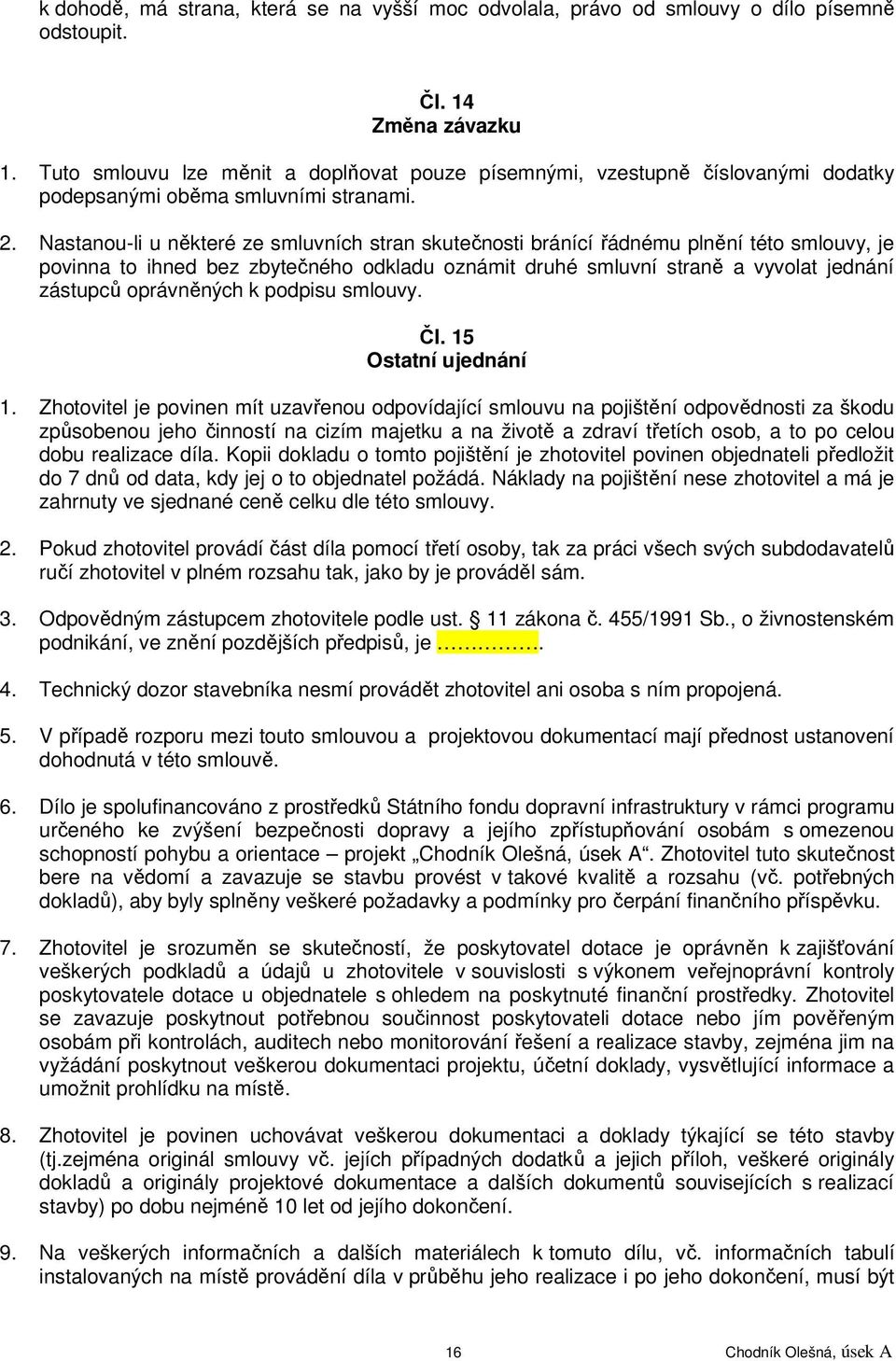 Nastanou-li u některé ze smluvních stran skutečnosti bránící řádnému plnění této smlouvy, je povinna to ihned bez zbytečného odkladu oznámit druhé smluvní straně a vyvolat jednání zástupců