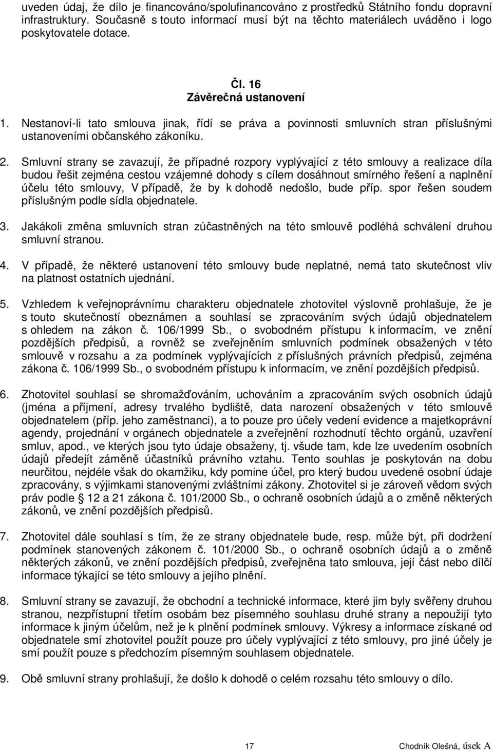 Smluvní strany se zavazují, že případné rozpory vyplývající z této smlouvy a realizace díla budou řešit zejména cestou vzájemné dohody s cílem dosáhnout smírného řešení a naplnění účelu této smlouvy,