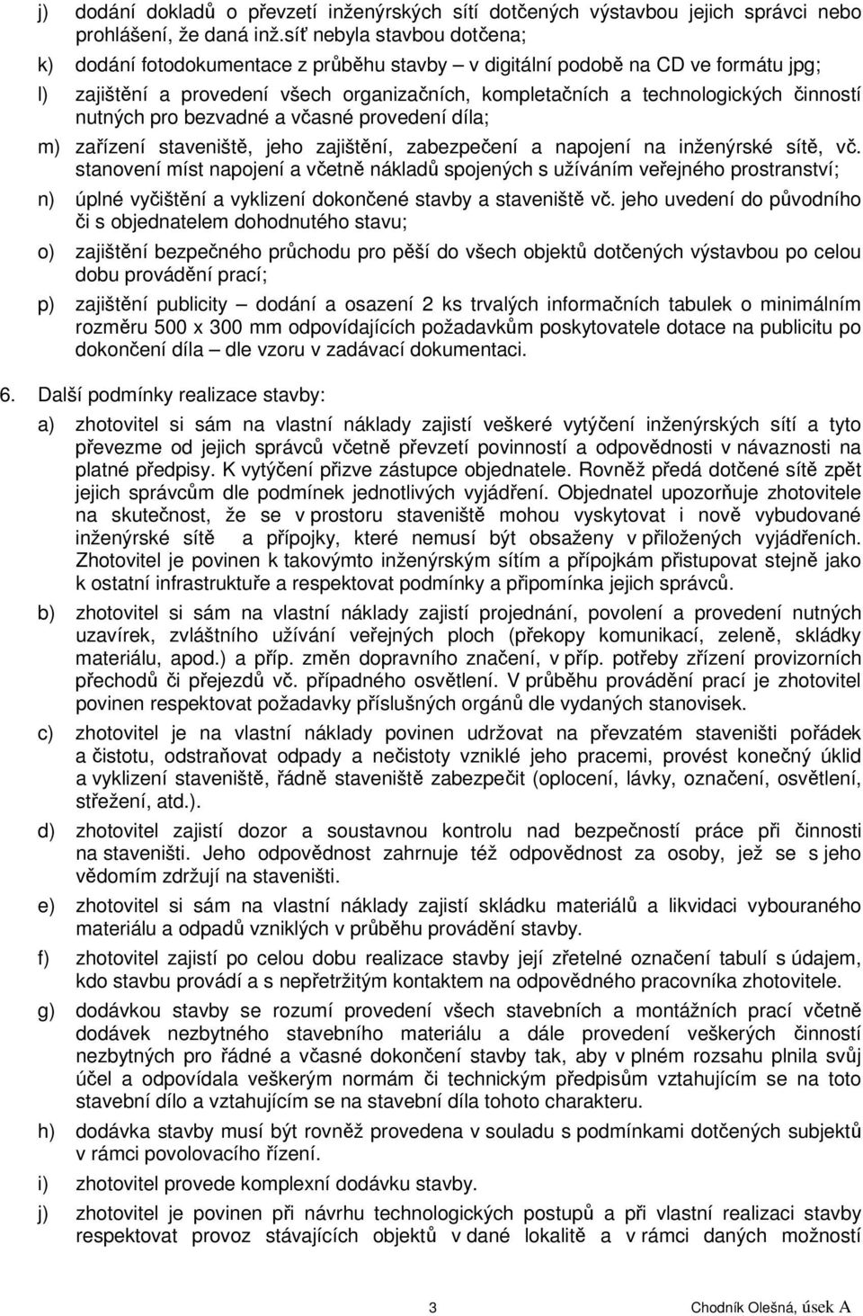 nutných pro bezvadné a včasné provedení díla; m) zařízení staveniště, jeho zajištění, zabezpečení a napojení na inženýrské sítě, vč.