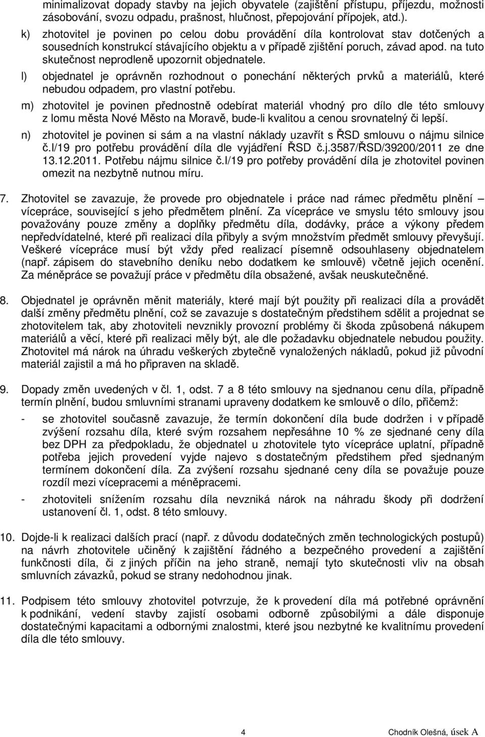 na tuto skutečnost neprodleně upozornit objednatele. l) objednatel je oprávněn rozhodnout o ponechání některých prvků a materiálů, které nebudou odpadem, pro vlastní potřebu.
