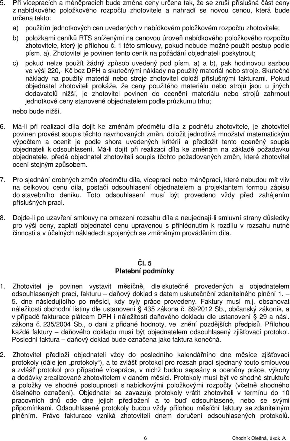 1 této smlouvy, pokud nebude možné použít postup podle písm. a). Zhotovitel je povinen tento ceník na požádání objednateli poskytnout; c) pokud nelze použít žádný způsob uvedený pod písm.