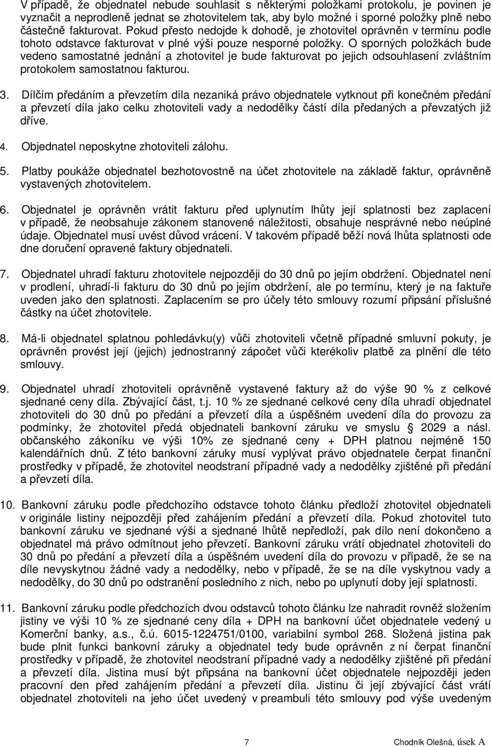 O sporných položkách bude vedeno samostatné jednání a zhotovitel je bude fakturovat po jejich odsouhlasení zvláštním protokolem samostatnou fakturou. 3.