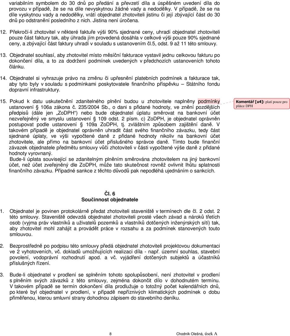 Překročí-li zhotovitel v některé faktuře výši 90% sjednané ceny, uhradí objednatel zhotoviteli pouze část faktury tak, aby úhrada jím provedená dosáhla v celkové výši pouze 90% sjednané ceny, a