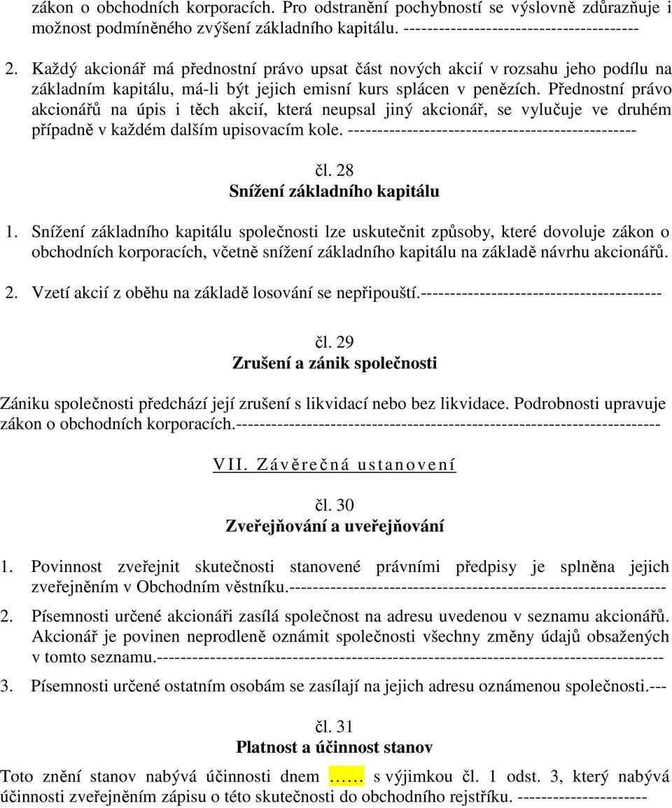Přednostní právo akcionářů na úpis i těch akcií, která neupsal jiný akcionář, se vylučuje ve druhém případně v každém dalším upisovacím kole. ------------------------------------------------- čl.