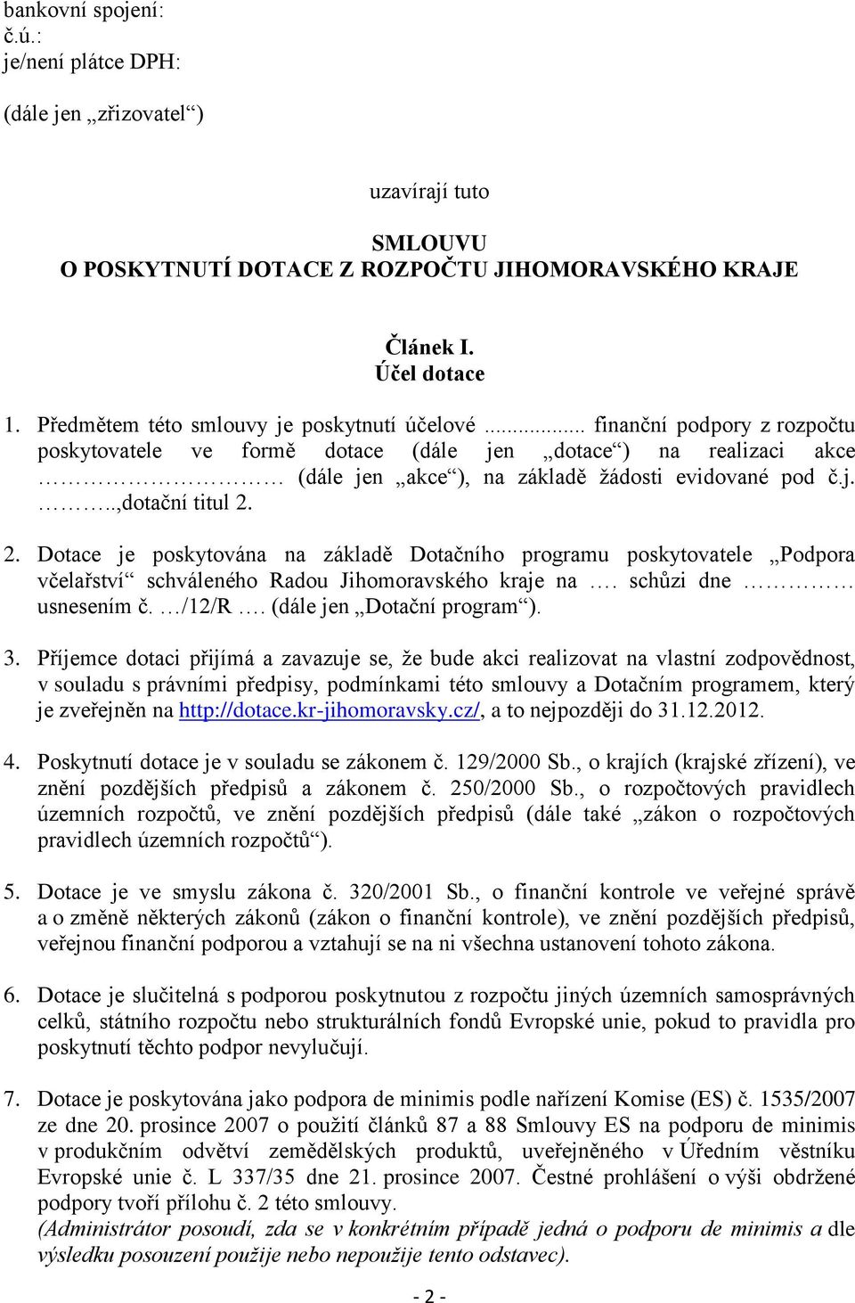 2. Dotace je poskytována na základě Dotačního programu poskytovatele Podpora včelařství schváleného Radou Jihomoravského kraje na. schůzi dne usnesením č. /12/R. (dále jen Dotační program ). 3.