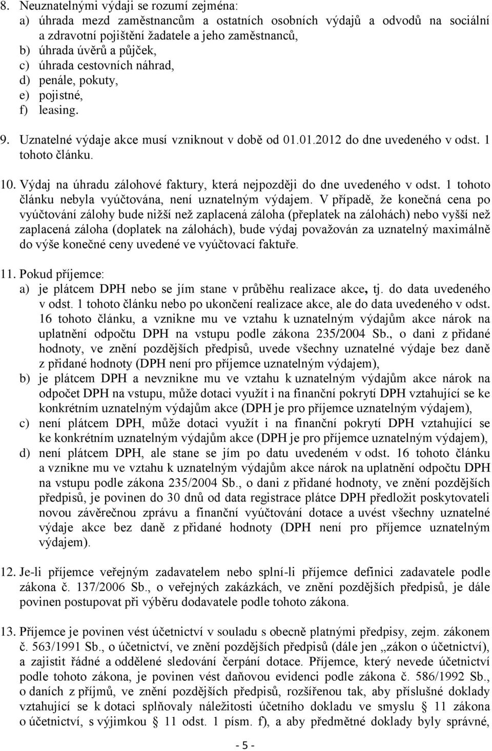 Výdaj na úhradu zálohové faktury, která nejpozději do dne uvedeného v odst. 1 tohoto článku nebyla vyúčtována, není uznatelným výdajem.