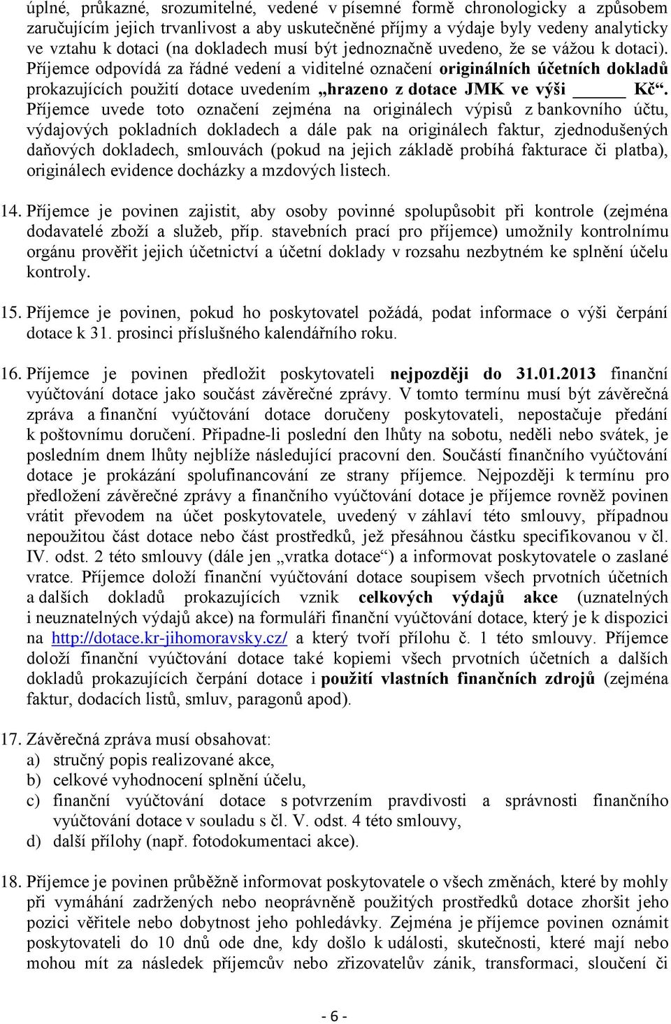 Příjemce odpovídá za řádné vedení a viditelné označení originálních účetních dokladů prokazujících použití dotace uvedením hrazeno z dotace JMK ve výši Kč.