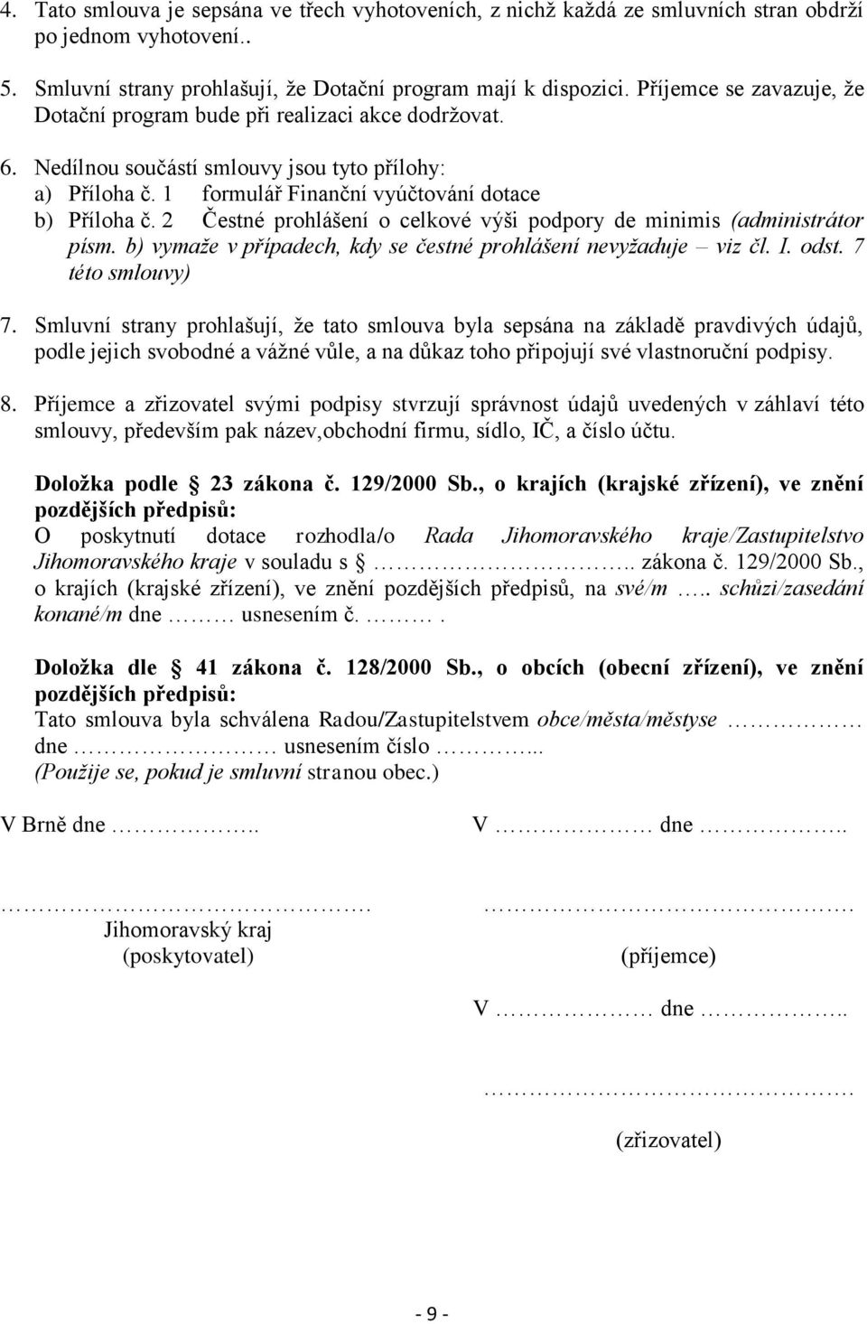 2 Čestné prohlášení o celkové výši podpory de minimis (administrátor písm. b) vymaže v případech, kdy se čestné prohlášení nevyžaduje viz čl. I. odst. 7 této smlouvy) 7.