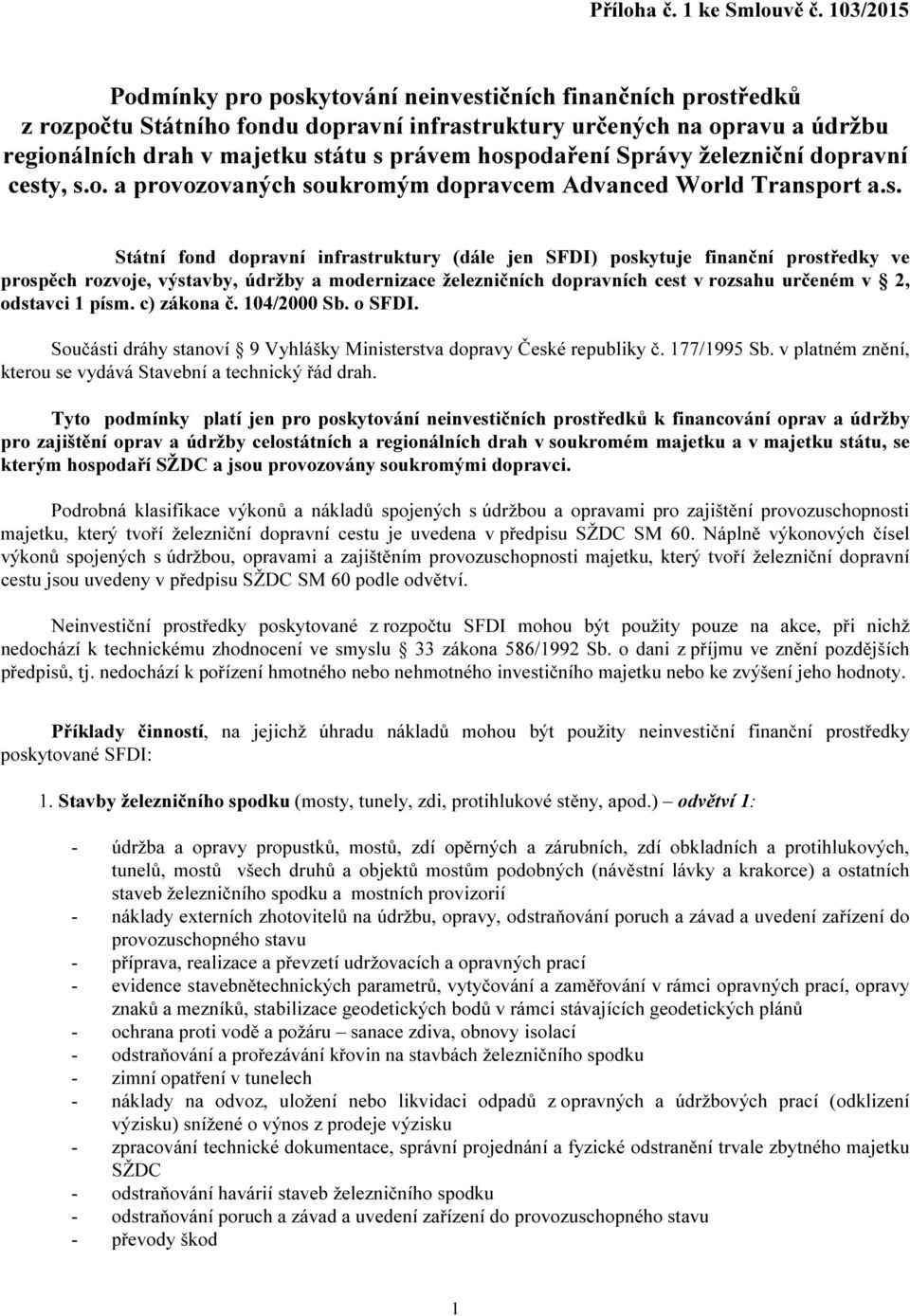 hospodaření Správy železniční dopravní cesty, s.o. a provozovaných soukromým dopravcem Advanced World Transport a.s. Státní fond dopravní infrastruktury (dále jen SFDI) poskytuje finanční prostředky