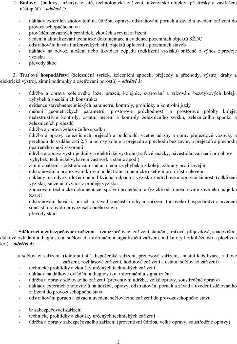 odstraňování havárií inženýrských sítí, objektů oplocení a pozemních staveb - náklady na odvoz, uložení nebo likvidaci odpadů (odklizení výzisku) snížené o výnos z prodeje výzisku - převody škod 3.