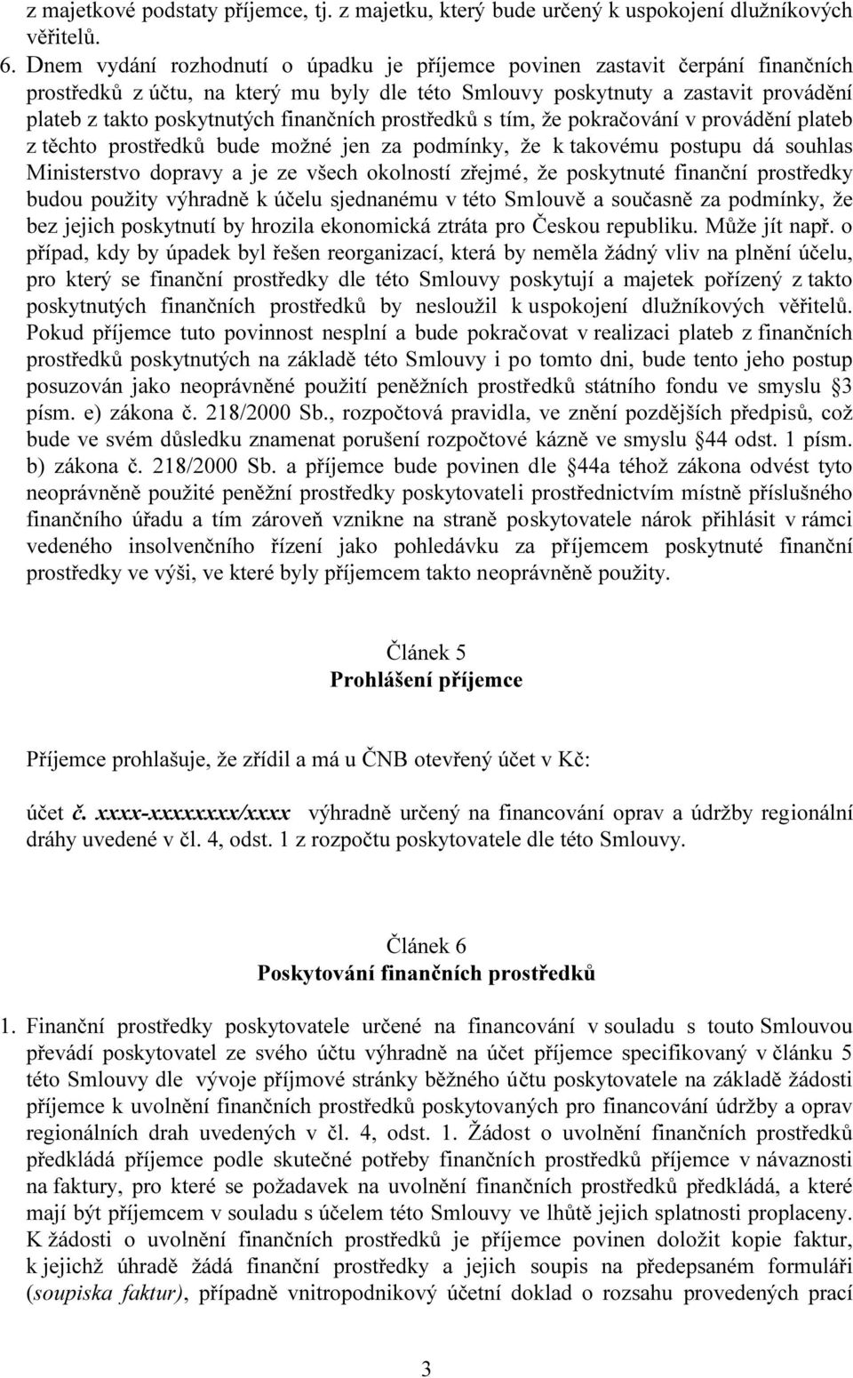 finančních prostředků s tím, že pokračování v provádění plateb z těchto prostředků bude možné jen za podmínky, že k takovému postupu dá souhlas Ministerstvo dopravy a je ze všech okolností zřejmé, že
