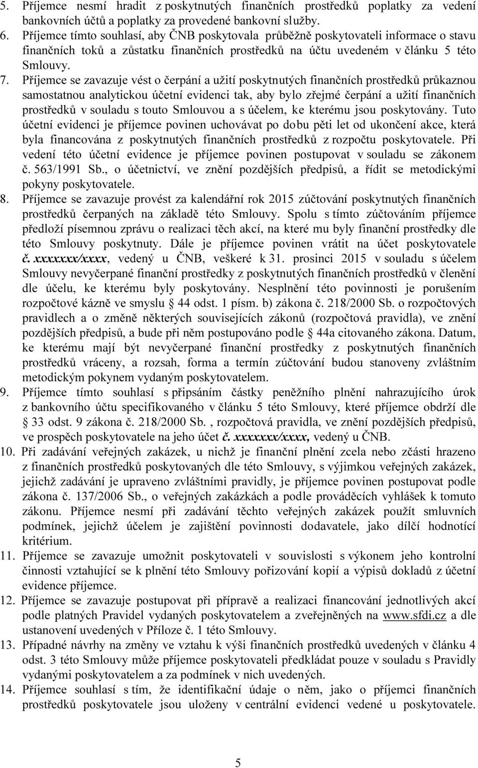 Příjemce se zavazuje vést o čerpání a užití poskytnutých finančních prostředků průkaznou samostatnou analytickou účetní evidenci tak, aby bylo zřejmé čerpání a užití finančních prostředků v souladu s