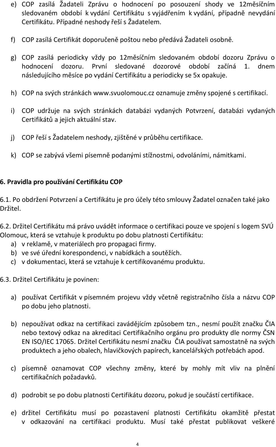 g) COP zasílá periodicky vždy po 12měsíčním sledovaném období dozoru Zprávu o hodnocení dozoru. První sledované dozorové období začíná 1.