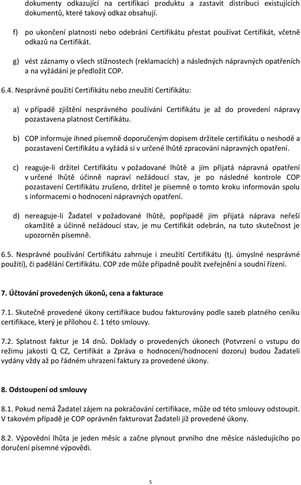 g) vést záznamy o všech stížnostech (reklamacích) a následných nápravných opatřeních a na vyžádání je předložit COP. 6.4.