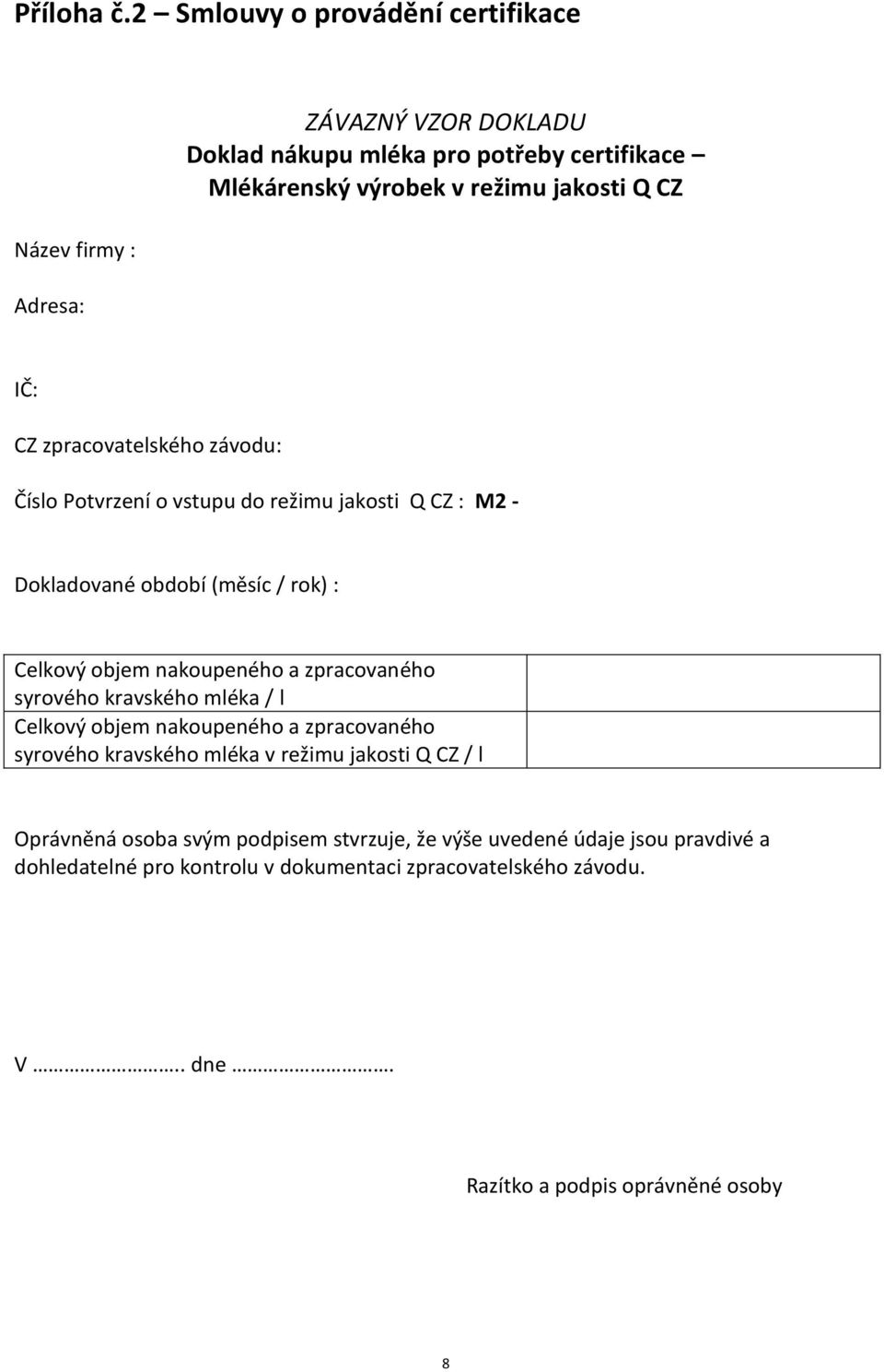 Adresa: IČ: CZ zpracovatelského závodu: Číslo Potvrzení o vstupu do režimu jakosti Q CZ : M2 - Dokladované období (měsíc / rok) : Celkový objem nakoupeného a