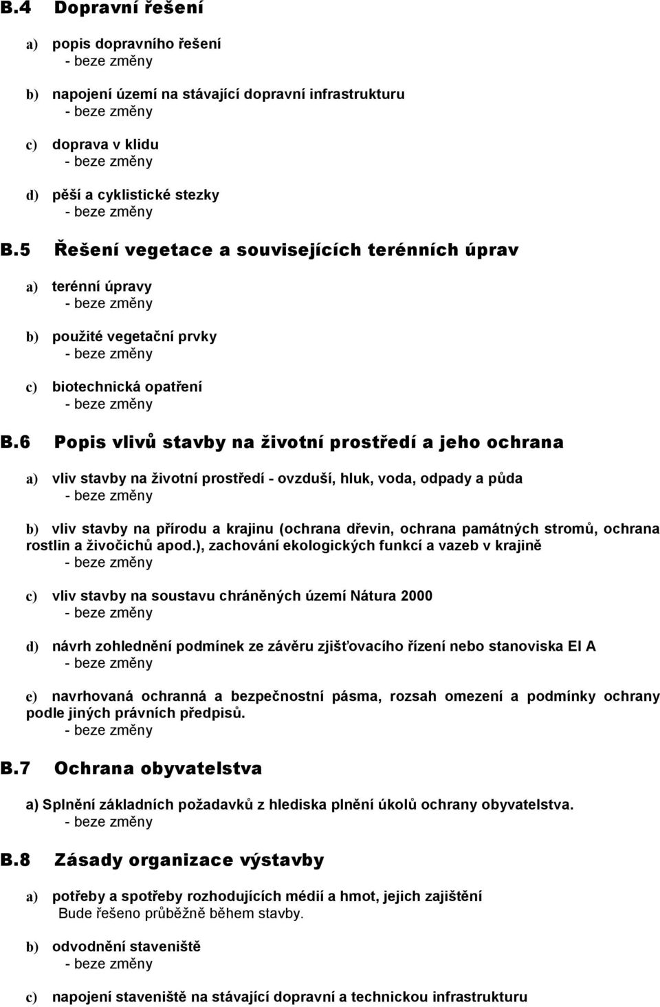 6 Popis vlivů stavby na životní prostředí a jeho ochrana a) vliv stavby na životní prostředí - ovzduší, hluk, voda, odpady a půda b) vliv stavby na přírodu a krajinu (ochrana dřevin, ochrana