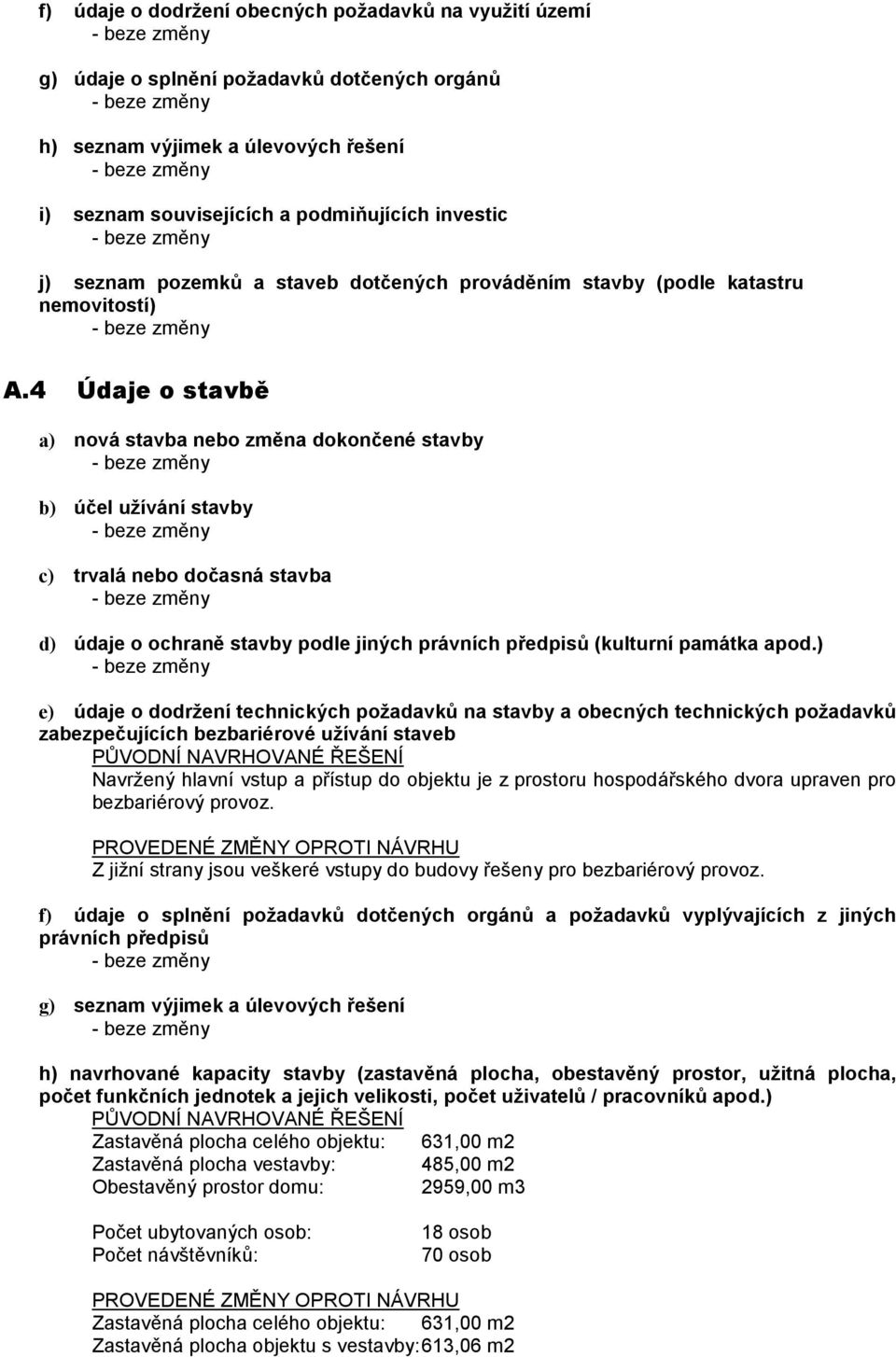 4 Údaje o stavbě a) nová stavba nebo změna dokončené stavby b) účel užívání stavby c) trvalá nebo dočasná stavba d) údaje o ochraně stavby podle jiných právních předpisů (kulturní památka apod.