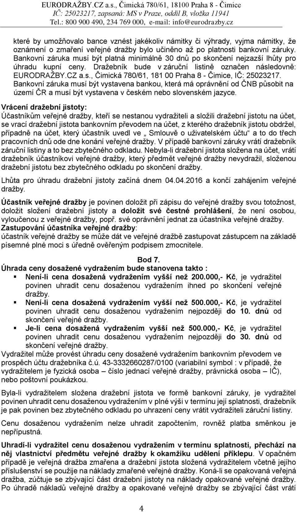 Bankovní záruka musí být vystavena bankou, která má oprávnění od ČNB působit na území ČR a musí být vystavena v českém nebo slovenském jazyce.