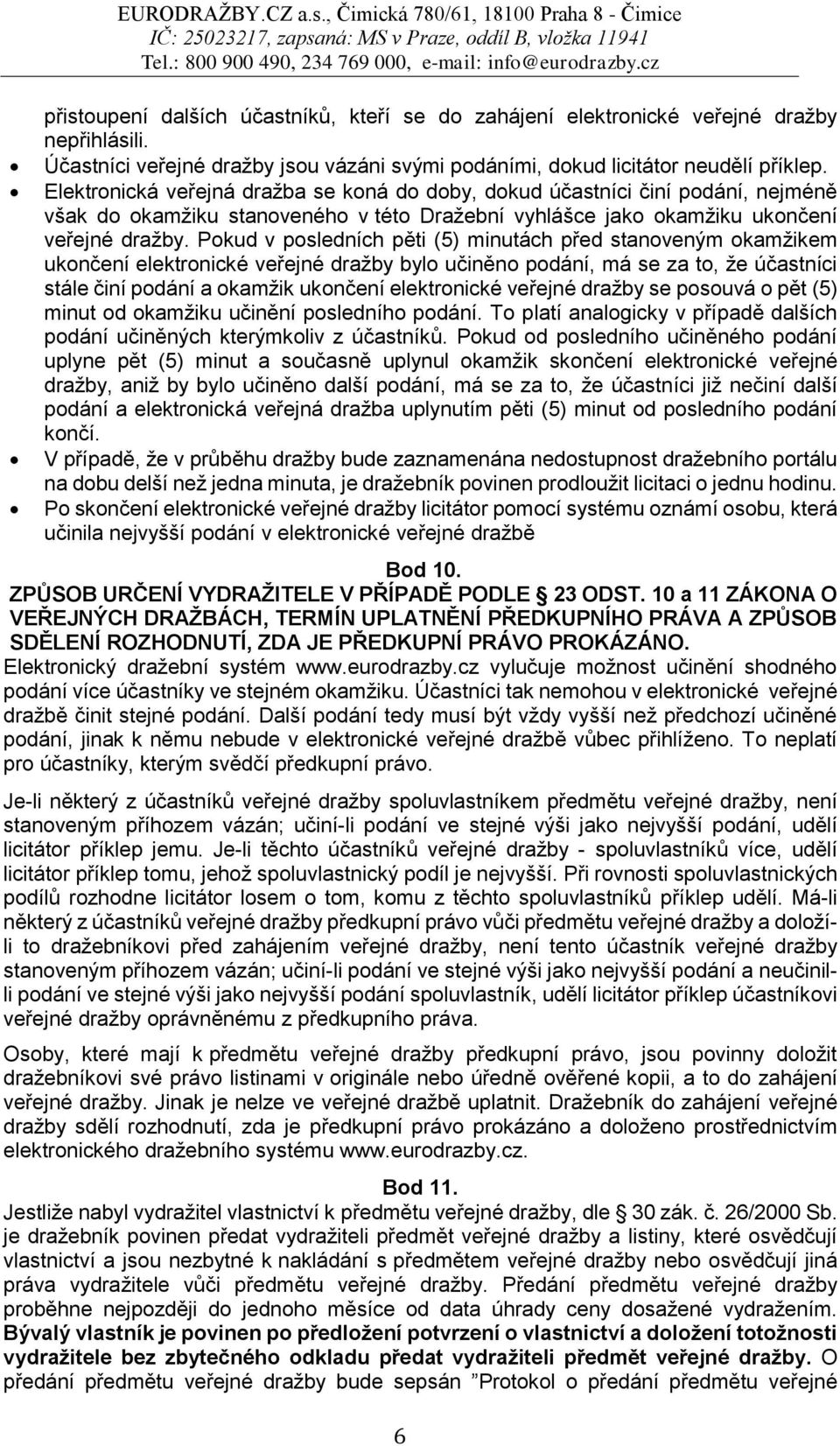 Elektronická veřejná dražba se koná do doby, dokud účastníci činí podání, nejméně však do okamžiku stanoveného v této Dražební vyhlášce jako okamžiku ukončení veřejné dražby.