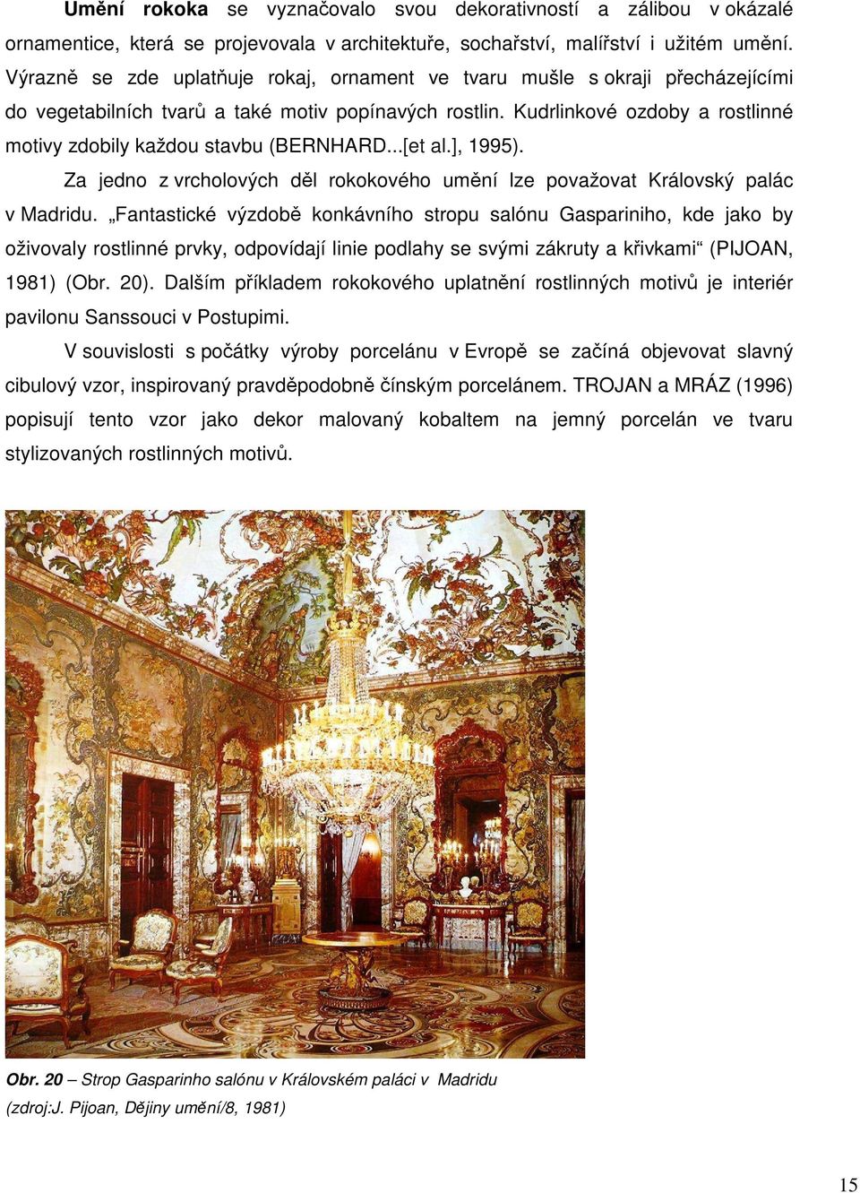 Kudrlinkové ozdoby a rostlinné motivy zdobily každou stavbu (BERNHARD...[et al.], 1995). Za jedno z vrcholových děl rokokového umění lze považovat Královský palác v Madridu.