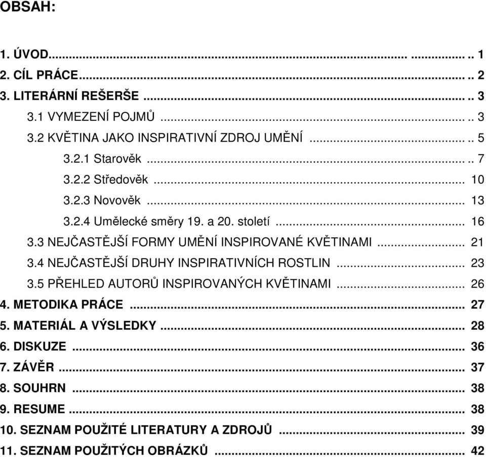 4 NEJČASTĚJŠÍ DRUHY INSPIRATIVNÍCH ROSTLIN... 23 3.5 PŘEHLED AUTORŮ INSPIROVANÝCH KVĚTINAMI... 26 4. METODIKA PRÁCE... 27 5. MATERIÁL A VÝSLEDKY... 28 6.