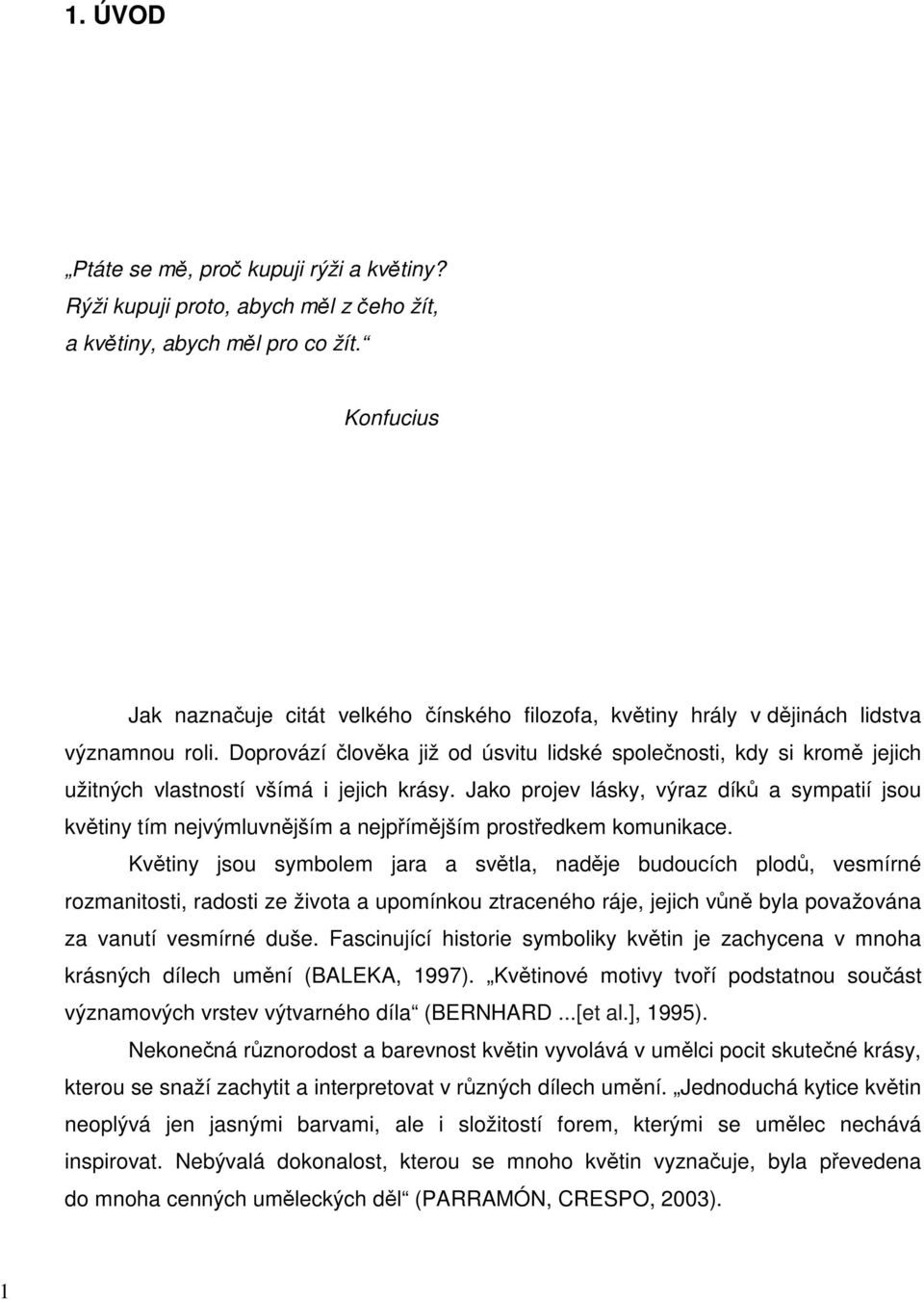 Doprovází člověka již od úsvitu lidské společnosti, kdy si kromě jejich užitných vlastností všímá i jejich krásy.