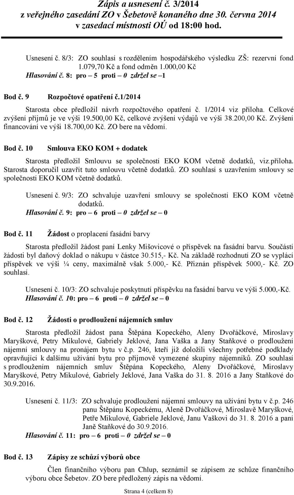 Zvýšení financování ve výši 18.700,00 Kč. ZO bere na vědomí. Bod č. 10 Smlouva EKO KOM + dodatek Starosta předloţil Smlouvu se společností EKO KOM včetně dodatků, viz.příloha.