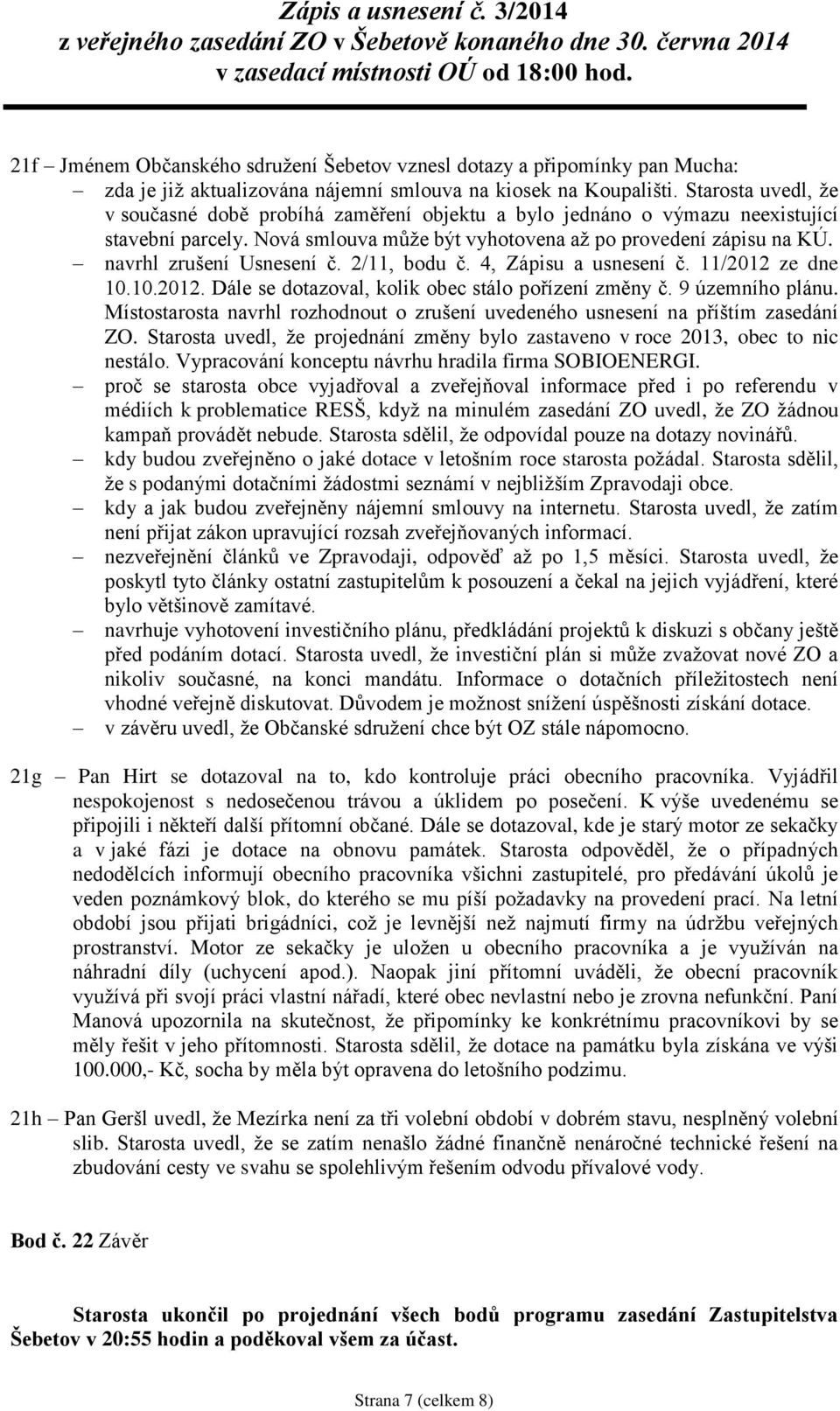 navrhl zrušení Usnesení č. 2/11, bodu č. 4, Zápisu a usnesení č. 11/2012 ze dne 10.10.2012. Dále se dotazoval, kolik obec stálo pořízení změny č. 9 územního plánu.