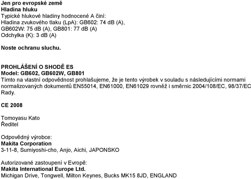 PROHLÁŠENÍ O SHODĚ ES Model: GB602, GB602W, GB801 Tímto na vlastní odpovědnost prohlašujeme, že je tento výrobek v souladu s následujícími normami normalizovaných dokumentů