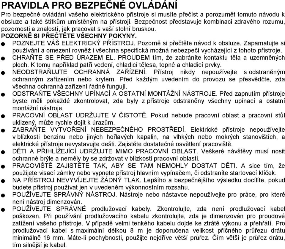 Pozorně si přečtěte návod k obsluze. Zapamatujte si používání a omezení rovněž i všechna specifická možná nebezpečí vycházející z tohoto přístroje. CHRAŇTE SE PŘED ÚRAZEM EL.