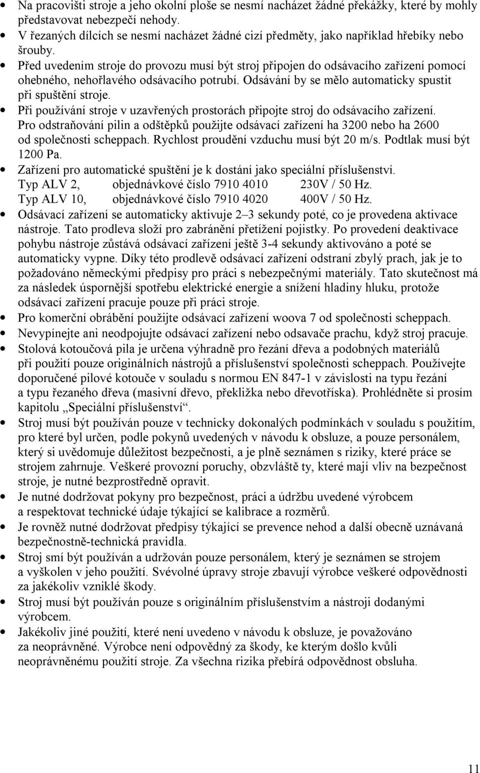 Před uvedením stroje do provozu musí být stroj připojen do odsávacího zařízení pomocí ohebného, nehořlavého odsávacího potrubí. Odsávání by se mělo automaticky spustit při spuštění stroje.