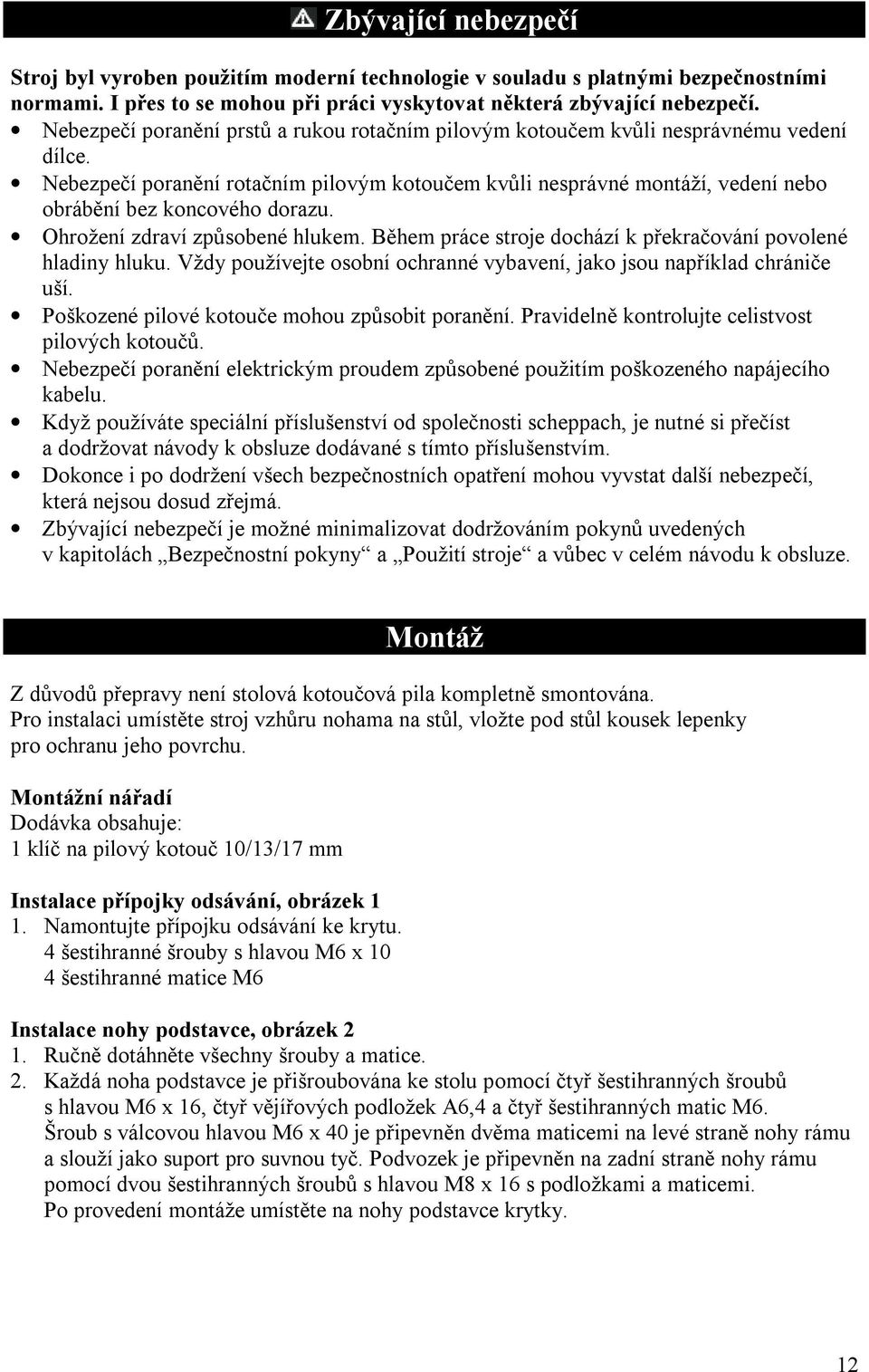 Nebezpečí poranění rotačním pilovým kotoučem kvůli nesprávné montáží, vedení nebo obrábění bez koncového dorazu. Ohrožení zdraví způsobené hlukem.