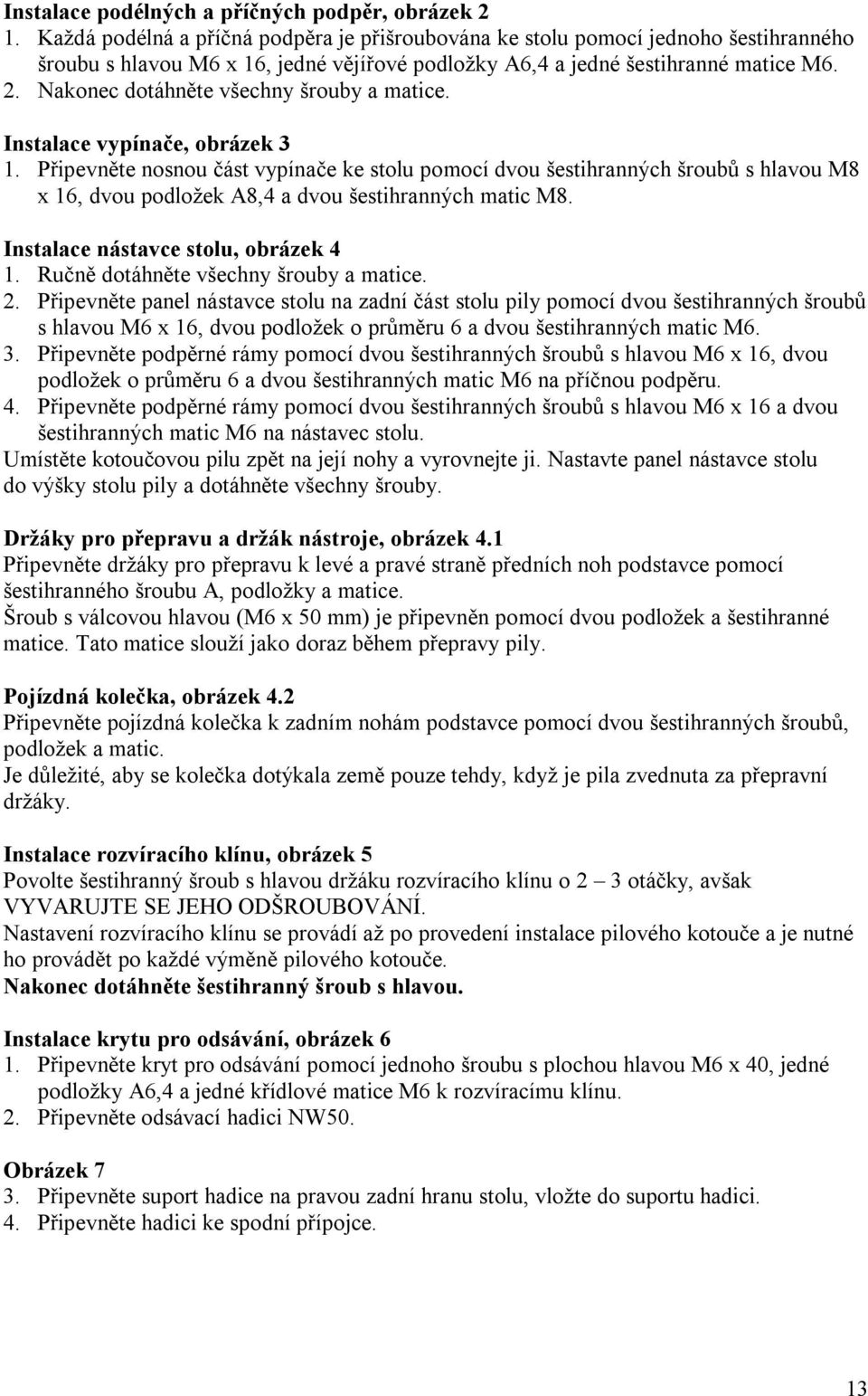 Nakonec dotáhněte všechny šrouby a matice. Instalace vypínače, obrázek 3 1.