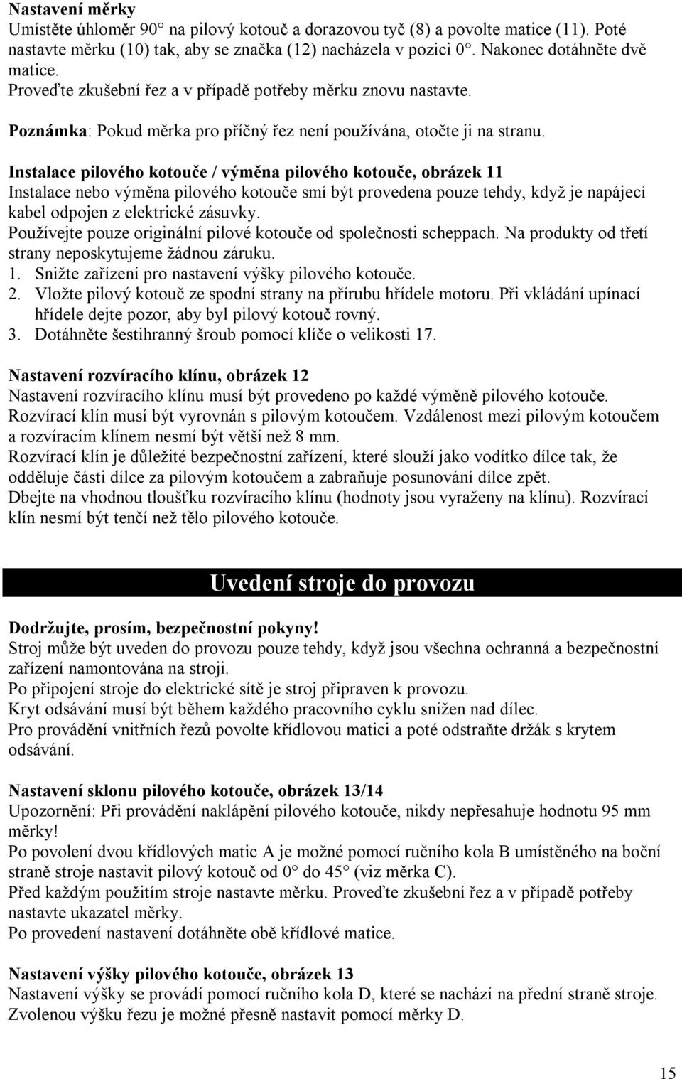 Instalace pilového kotouče / výměna pilového kotouče, obrázek 11 Instalace nebo výměna pilového kotouče smí být provedena pouze tehdy, když je napájecí kabel odpojen z elektrické zásuvky.