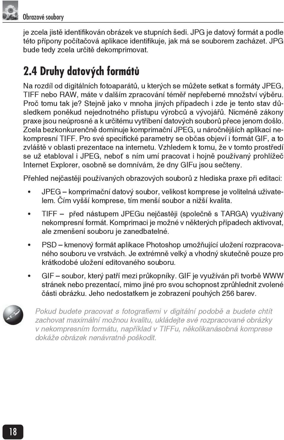 4 Druhy datových formátů Na rozdíl od digitálních fotoaparát, u kterých se m žete setkat s formáty JPEG, TIFF nebo RAW, máte v dalším zpracování tém nep eberné množství výb ru. Pro tomu tak je?