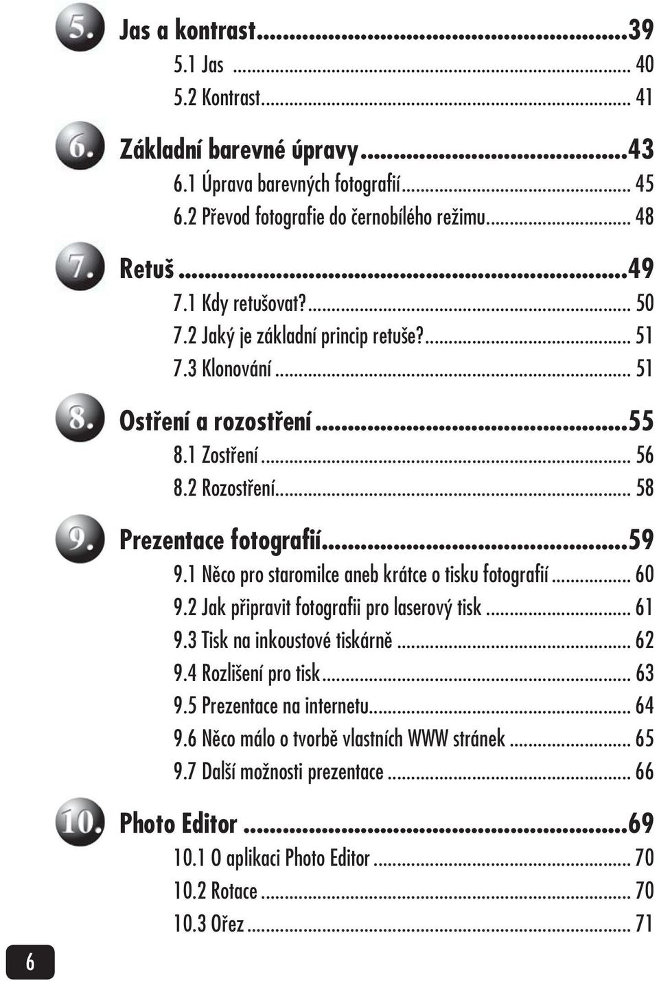 1 Něco pro staromilce aneb krátce o tisku fotografií... 60 9.2 Jak připravit fotografii pro laserový tisk... 61 9.3 Tisk na inkoustové tiskárně... 62 9.4 Rozlišení pro tisk... 63 9.