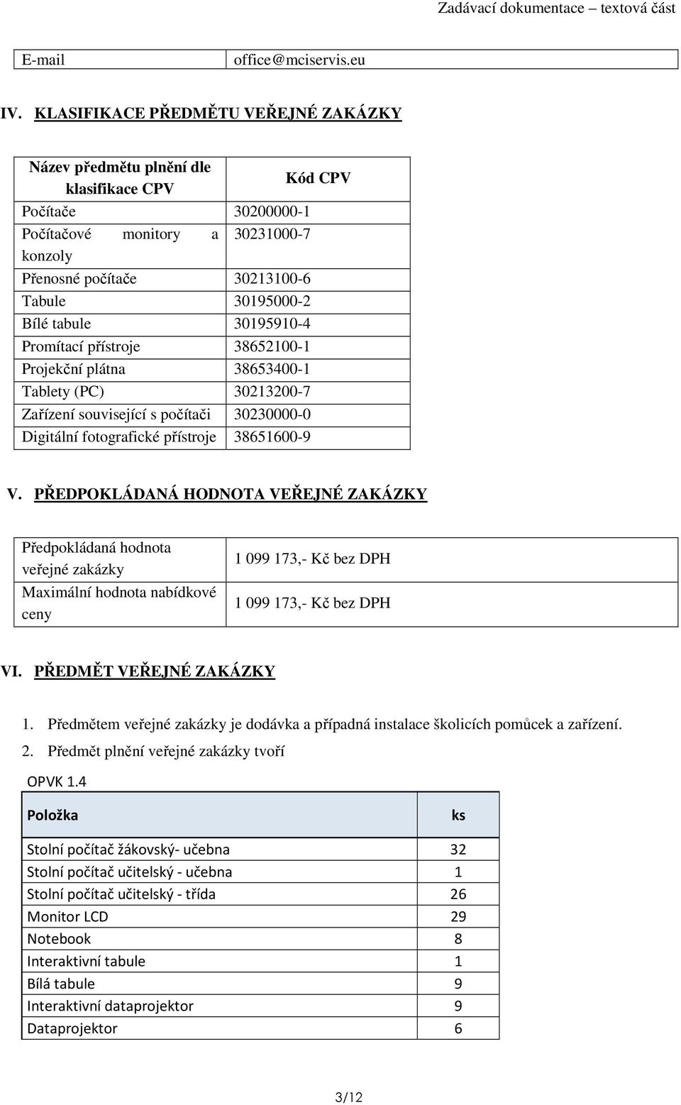 tabule 30195910-4 Promítací přístroje 38652100-1 Projekční plátna 38653400-1 Tablety (PC) 30213200-7 Zařízení související s počítači 30230000-0 Digitální fotografické přístroje 38651600-9 V.