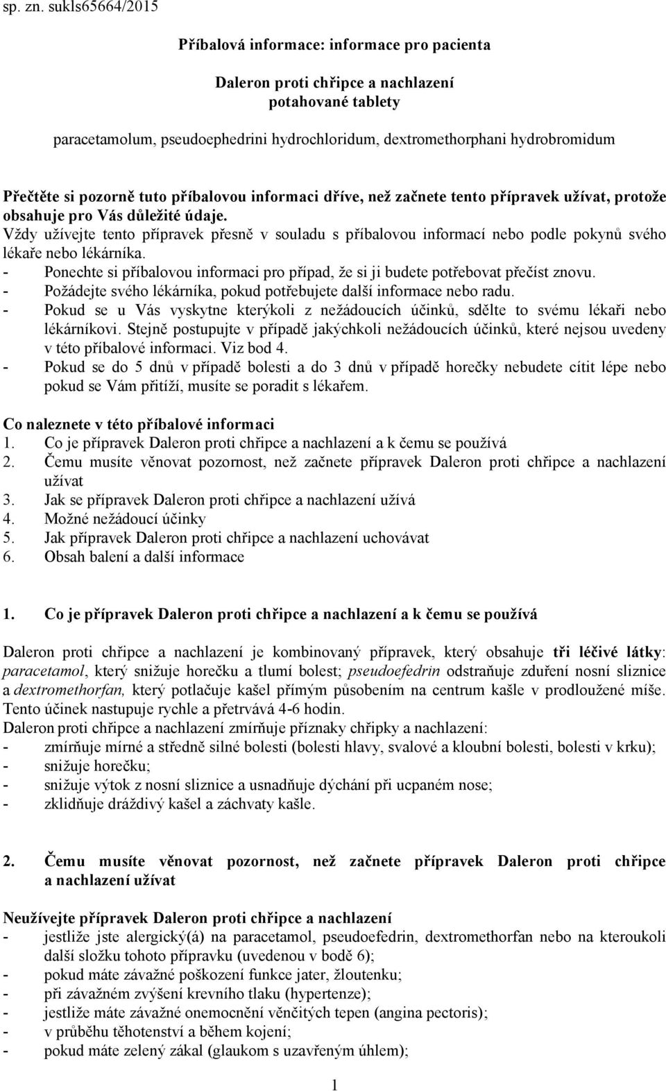 Přečtěte si pozorně tuto příbalovou informaci dříve, než začnete tento přípravek užívat, protože obsahuje pro Vás důležité údaje.