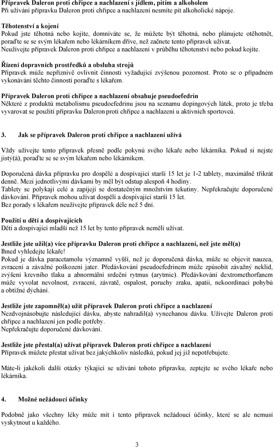 užívat. Neužívejte přípravek Daleron proti chřipce a nachlazení v průběhu těhotenství nebo pokud kojíte.