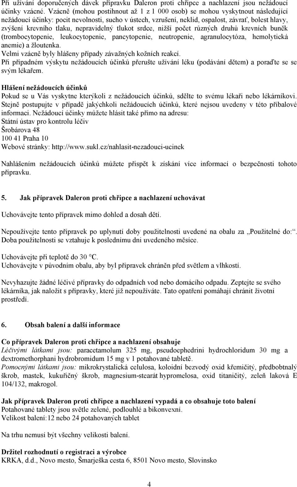 tlaku, nepravidelný tlukot srdce, nižší počet různých druhů krevních buněk (trombocytopenie, leukocytopenie, pancytopenie, neutropenie, agranulocytóza, hemolytická anemie) a žloutenka.