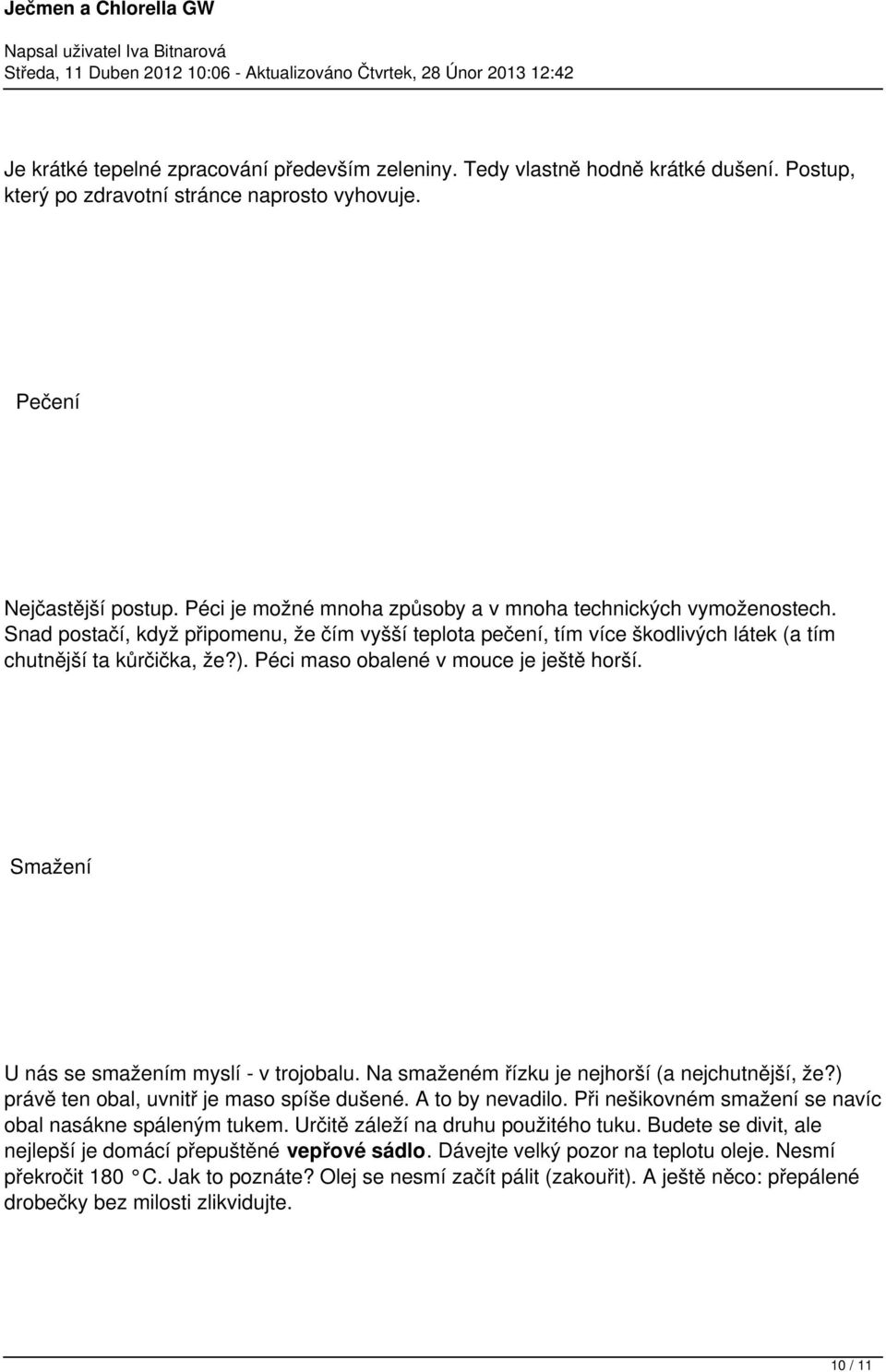 Péci maso obalené v mouce je ještě horší. Smažení U nás se smažením myslí - v trojobalu. Na smaženém řízku je nejhorší (a nejchutnější, že?) právě ten obal, uvnitř je maso spíše dušené.