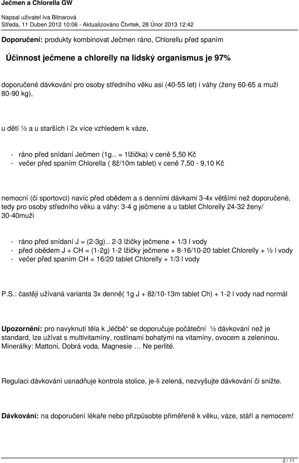 nemocní (či sportovci) navíc před obědem a s denními dávkami 3-4x většími než doporučené, tedy pro osoby středního věku a váhy: 3-4 g ječmene a u tablet Chlorelly 24-32 ženy/ 30-40muži - ráno před