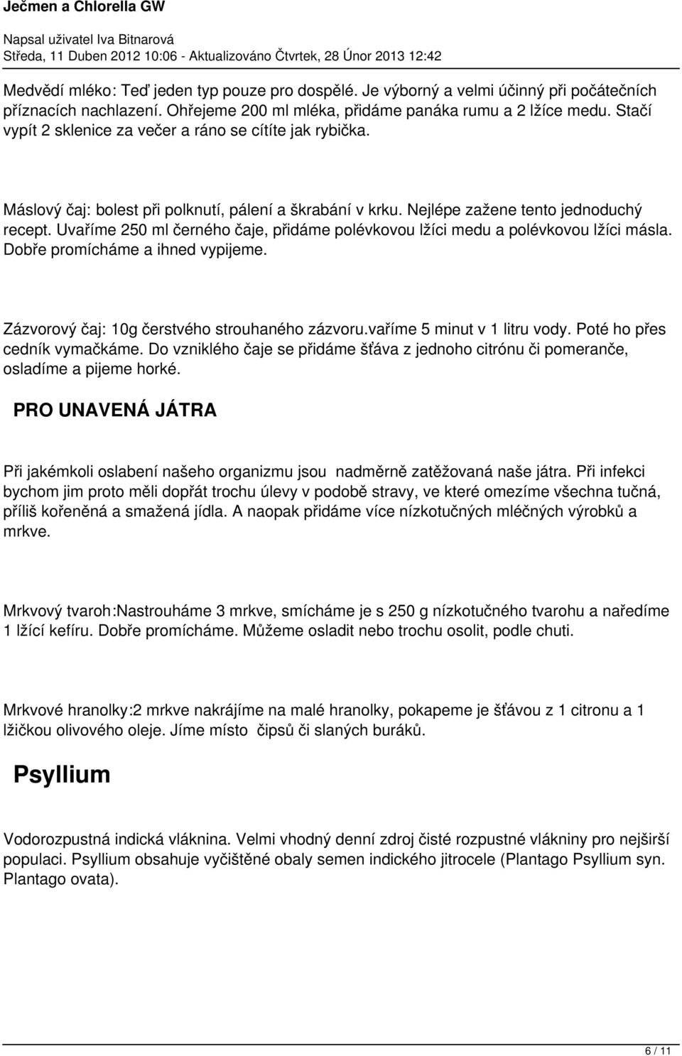 Uvaříme 250 ml černého čaje, přidáme polévkovou lžíci medu a polévkovou lžíci másla. Dobře promícháme a ihned vypijeme. Zázvorový čaj: 10g čerstvého strouhaného zázvoru.vaříme 5 minut v 1 litru vody.