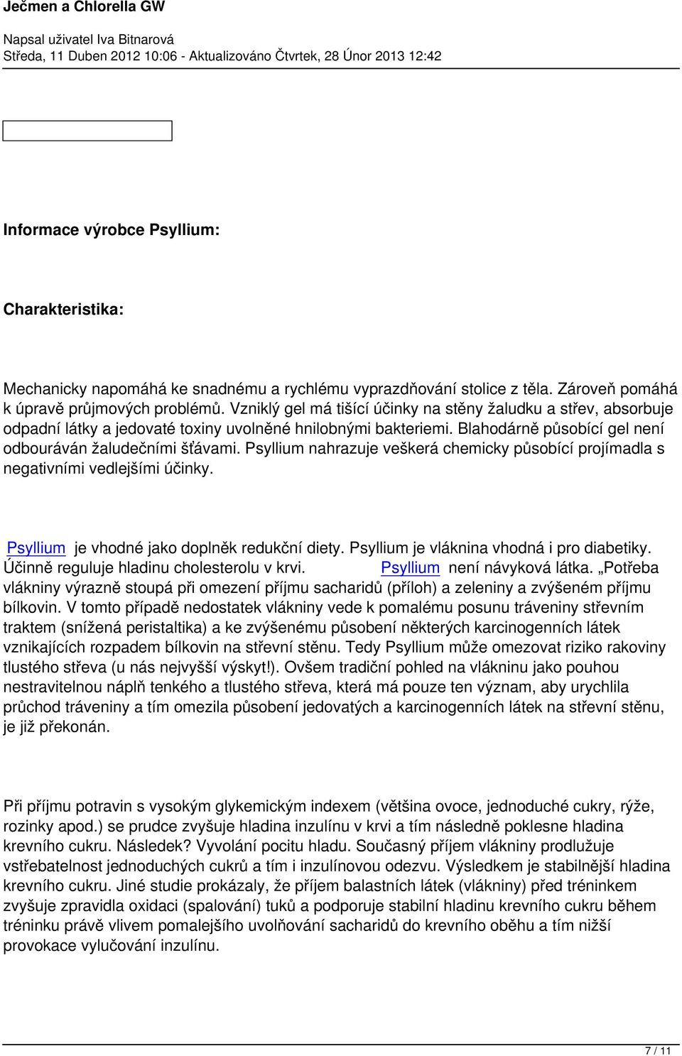 Psyllium nahrazuje veškerá chemicky působící projímadla s negativními vedlejšími účinky. Psyllium je vhodné jako doplněk redukční diety. Psyllium je vláknina vhodná i pro diabetiky.