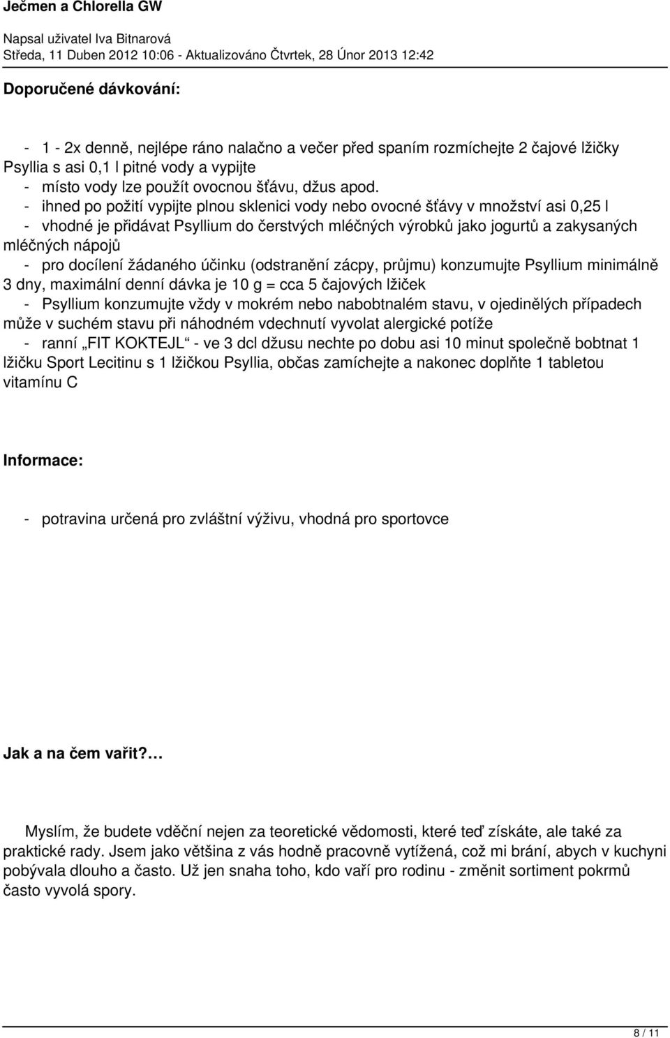 docílení žádaného účinku (odstranění zácpy, průjmu) konzumujte Psyllium minimálně 3 dny, maximální denní dávka je 10 g = cca 5 čajových lžiček - Psyllium konzumujte vždy v mokrém nebo nabobtnalém