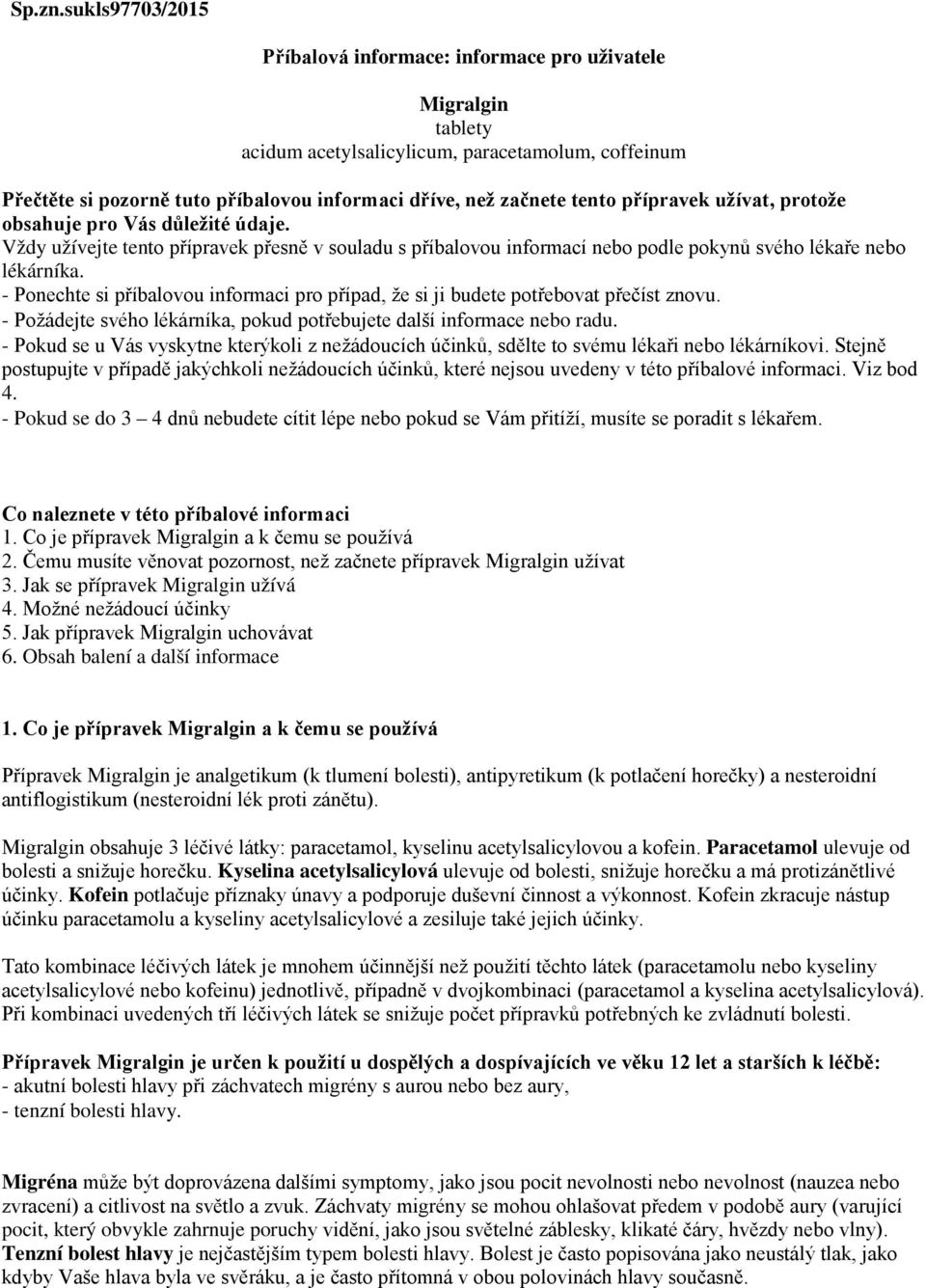 tento přípravek užívat, protože obsahuje pro Vás důležité údaje. Vždy užívejte tento přípravek přesně v souladu s příbalovou informací nebo podle pokynů svého lékaře nebo lékárníka.